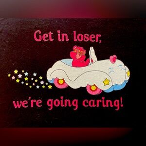 Get In Loser, We’re Going Caring! 
Care Bear Graphic Tee
